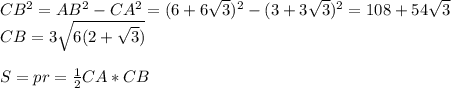 CB^2=AB^2-CA^2=(6+6 \sqrt{3})^2-(3+3 \sqrt{3})^2=108+54 \sqrt{3}\\
CB=3 \sqrt{6(2+ \sqrt{3}) } \\\\
S=pr= \frac{1}{2} CA*CB
