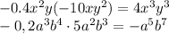 -0.4x^2y(-10xy^2)=4x^3y^3
\\\
-0,2a^3b^4\cdot 5a^2b^3=-a^5b^7