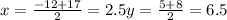 x= \frac{-12+17}{2}=2.5
 y= \frac{5+8}{2}=6.5