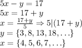 \\5x - y = 17\\
5x=17+y\\
x=\frac{17+y}{5}\Rightarrow 5|(17+y)\\
y=\{3,8,13,18,\ldots\}\\
x=\{4,5,6,7,\ldots\}

