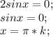 2sinx=0;\\
sinx=0;\\
x=\pi*k;