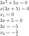 3 x^{2} +5x=0
\\\
x(3x+5)=0
\\\
x_1=0
\\\
3x+5=0
\\\
3x=-5
\\\
x_2=- \frac{5}{3}