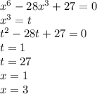 x^6-28x^3+27=0\\
x^3=t\\
t^2-28t+27=0\\
t=1\\
t=27\\
x=1\\
x=3
