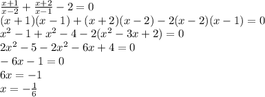 \frac{x+1}{x-2} + \frac{x+2}{x-1} -2=0
\\\
(x+1)(x-1)+(x+2)(x-2)-2(x-2)(x-1)=0
\\\
x^2-1+x^2-4-2(x^2-3x+2)=0
\\\
2x^2-5-2x^2-6x+4=0
\\\
-6x-1=0
\\\
6x=-1
\\\
x=- \frac{1}{6}