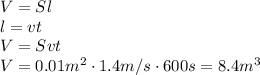 V=Sl
\\\
l=vt
\\\
V=Svt
\\\
V=0.01m^2\cdot1.4m/s\cdot600s=8.4m^3