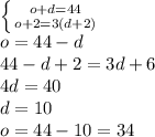 \left \{ {{o+d=44} \atop {o+2=3(d+2)}} \right. 
\\\
o=44-d
\\\
44-d+2=3d+6
\\\
4d=40
\\\
d=10
\\\
o=44-10=34