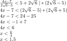 \frac{4x-7}{2 \sqrt6-5}<5+2 \sqrt6 \ |*(2 \sqrt6-5)\\
4x-7<(2 \sqrt6-5)*(2 \sqrt6+5)\\
4x-7<24-25\\
4x<-1+7\\
4x<6\\
x< \frac{6}{4}\\
x<1.5
