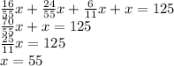 \frac{16}{55}x+ \frac{24}{55}x+ \frac{6}{11}x+x=125\\
 \frac{70}{55}x+x=125\\
 \frac{25}{11}x=125\\
x=55