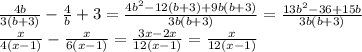 \frac{4b}{3(b+3)}- \frac{4}{b}+3= \frac{4b^2-12(b+3)+9b(b+3)}{3b(b+3)}=
 \frac{13b^2-36+15b}{3b(b+3)}
\\\
 \frac{x}{4(x-1)}- \frac{x}{6(x-1)} = \frac{3x-2x}{12(x-1)}= \frac{x}{12(x-1)}