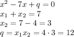 x^2-7x+q=0
\\\
x_1+x_2=7
\\\
x_2=7-4=3
\\\
q=x_1x_2=4\cdot3=12