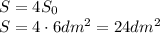 S=4S_0
\\\
S=4\cdot6dm^2=24dm^2