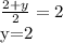 \frac{2+y}{2}=2

y=2