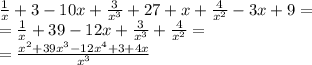 \frac{1}{x} +3-10x+ \frac{3}{x^3}+27+x+ \frac{4}{x^2} -3x+9=
\\\
= \frac{1}{x} +39-12x+ \frac{3}{x^3}+ \frac{4}{x^2} =
\\\
= \frac{x^2+39x^3-12x^4+3+4x}{x^3}