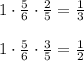1\cdot \frac{5}{6} \cdot \frac{2}{5} = \frac{1}{3} 
\\\\
1\cdot \frac{5}{6} \cdot \frac{3}{5} = \frac{1}{2}