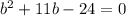 b^2+11b-24=0