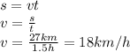 s=vt
\\\
v= \frac{s}{t} 
\\\
v= \frac{27km}{1.5h} =18km/h