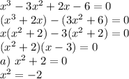 x^3-3x^2+2x-6=0\\
(x^3+2x)-(3x^2+6)=0\\
x(x^2+2)-3(x^2+2)=0\\
(x^2+2)(x-3)=0\\
a) \ x^2+2=0\\
x^2=-2\\

