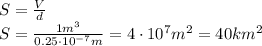S= \frac{V}{d} 
\\\
S= \frac{1m^3}{0.25\cdot10^{-7}m} =4\cdot10^7m^2=40km^2