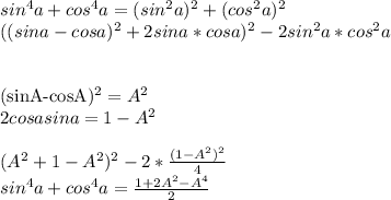sin^4a+cos^4a=(sin^2a)^2 + (cos^2a)^2\\
((sina-cosa)^2+2sina*cosa)^2-2sin^2a*cos^2a\\
\\

(sinA-cosA)^2=A^2\\
2cosasina=1-A^2\\
\\
(A^2+1-A^2)^2-2*\frac{(1-A^2)^2}{4}\\
sin^4a+cos^4a=\frac{1+2A^2-A^4}{2}
