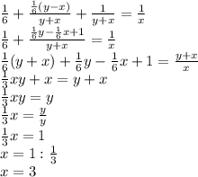 \frac{1}{6}+ \frac{ \frac{1}{6}(y-x) }{y+x}+ \frac{1}{y+x} = \frac{1}{x} \\
 \frac{1}{6}+ \frac{ \frac{1}{6} y- \frac{1}{6}x +1}{y+x} = \frac{1}{x} \\
 \frac{1}{6}(y+x)+ \frac{1}{6}y- \frac{1}{6} x+1= \frac{y+x}{x}\\
 \frac{1}{3}xy +x=y+x\\
 \frac{1}{3}xy=y\\
 \frac{1}{3}x= \frac{y}{y} \\
 \frac{1}{3}x=1\\
 x=1:\frac{1}{3} \\
x=3