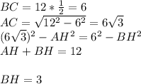 BC=12*\frac{1}{2}=6\\
AC=\sqrt{12^2-6^2}=6\sqrt{3}\\
(6\sqrt{3})^2-AH^2=6^2-BH^2\\
AH+BH=12\\
\\
BH=3