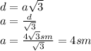 d=a \sqrt{3} 
\\\
a= \frac{d}{ \sqrt{3} } 
\\\
a= \frac{4 \sqrt{3}sm }{ \sqrt{3} } =4sm