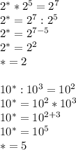 2^* * 2^5=2^7\\
2^*=2^7:2^5\\
2^*=2^{7-5}\\
2^*=2^2\\
*=2\\
\\
10^*:10^3=10^2\\
10^*=10^2*10^3\\
10^*=10^{2+3}\\
10^*=10^5\\
*=5\\
\\

