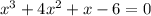 x^3+4x^2+x-6=0\\
