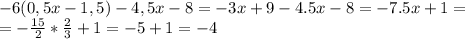 -6 (0,5x - 1,5) - 4,5x-8=-3x+9-4.5x-8=-7.5x+1=\\
=- \frac{15}{2}* \frac{2}{3}+1=-5+1=-4