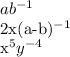 a b^{-1} 

2x(a-b)^{-1}

x^{5}y^{-4}