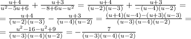 \frac{u+4}{u^2-5u+6}+\frac{u+3}{-8+6u-u^2}= \frac{u+4}{(u-2)(u-3)}+\frac{u+3}{-(u-4)(u-2)}=\\\
= \frac{u+4}{(u-2)(u-3)}-\frac{u+3}{(u-4)(u-2)}= \frac{(u+4)(u-4)-(u+3)(u-3)}{(u-3)(u-4)(u-2)}=\\\
=\frac{u^2-16-u^2+9}{(u-3)(u-4)(u-2)}=-\frac{7}{(u-3)(u-4)(u-2)}