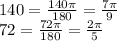 140= \frac{140\pi}{180} = \frac{7\pi}{9} 
\\\
72= \frac{72\pi}{180} = \frac{2\pi}{5}
