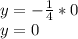 y=- \frac{1}{4}*0\\
y=0