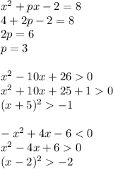 x^2+px-2=8\\
4+2p-2=8\\
2p=6\\
p=3\\
\\
x^2-10x+260\\
x^2+10x+25+10\\
(x+5)^2-1\\
\\
-x^2+4x-6<0\\
x^2-4x+60\\
(x-2)^2-2