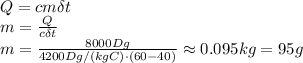 Q=cm\delta t
\\\
m= \frac{Q}{c\delta t} 
\\\
m= \frac{8000Dg}{4200Dg/(kgC)\cdot(60-40)} \approx0.095kg=95g