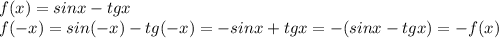 f(x)=sinx-tgx
\\\
f(-x)=sin(-x)-tg(-x)=-sinx+tgx=-(sinx-tgx)=-f(x)