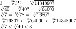 3= \sqrt[15]{3^{15}}=\sqrt[15]{14348907} 
\\\
 \sqrt[5]{40} = \sqrt[15]{40^3} =\sqrt[15]{64000} 
\\\
 \sqrt[3]{7} = \sqrt[15]{7^5} = \sqrt[15]{16807}
\\\
 \sqrt[15]{16807}<\sqrt[15]{64000} <\sqrt[15]{14348907} 
\\\
 \sqrt[3]{7} < \sqrt[5]{40}<3