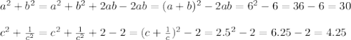 a^2+b^2= a^2+b^2+2ab-2ab=(a+b)^2-2ab=6^2-6=36-6=30 
\\\\
 c^2+ \frac{1}{c^2}= c^2+ \frac{1}{c^2}+2-2=(c+ \frac{1}{c})^2-2=2.5^2-2=6.25-2=4.25