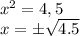 x^2=4,5
\\\
x=\pm \sqrt{4.5}