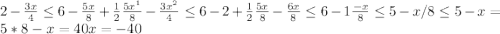 2- \frac{3x}{4} \leq 6- \frac{5x}{8} + \frac{1}{2} 
 \frac{5 x^{1} }{8} - \frac{3 x^{2} }{4} \leq 6-2+ \frac{1}{2} 
 \frac{5x}{8} - \frac{6x}{8} \leq 6-1
 \frac{-x}{8} \leq 5-x/8 \leq 5
-x=5*8
-x=40x=-40