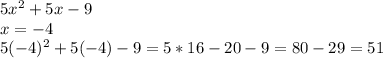 5x^2+5x-9\\\
x=-4\\\
5(-4)^2+5(-4)-9=5*16-20-9=80-29=51