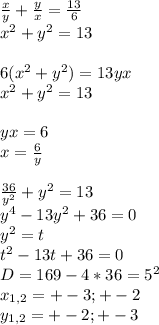 \frac{x}{y}+\frac{y}{x}=\frac{13}{6}\\
x^2+y^2=13\\
\\
6(x^2+y^2)=13yx\\
x^2+y^2=13\\
\\
yx=6 \\
x=\frac{6}{y}\\
\\
\frac{36}{y^2}+y^2=13\\
y^4-13y^2+36=0\\
y^2=t\\
t^2-13t+36=0\\
D=169-4*36=5^2\\
x_{1,2}=+-3;+-2\\
y_{1,2}=+-2;+-3