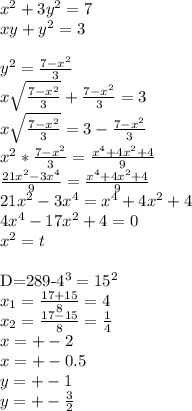 x^2+3y^2=7\\
xy+y^2=3\\
\\
y^2=\frac{7-x^2}{3}\\
x\sqrt{\frac{7-x^2}{3}}+\frac{7-x^2}{3}=3\\
x\sqrt{\frac{7-x^2}{3}}=3-\frac{7-x^2}{3}\\
x^2*\frac{7-x^2}{3}=\frac{x^4+4x^2+4}{9}\\
\frac{21x^2-3x^4}{9}=\frac{x^4+4x^2+4}{9}\\
21x^2-3x^4=x^4+4x^2+4\\
 4x^4-17x^2+4=0\\
x^2=t\\

 D=289-4^3=15^2\\
x_{1}=\frac{17+15}{8}=4\\
 x_{2}=\frac{17-15}{8}=\frac{1}{4}\\
x=+-2\\
x=+-0.5\\
y=+-1\\
y=+-\frac{3}{2}