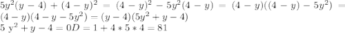 5 y^{2} (y-4)+(4-y) ^{2} =(4-y)^{2}-5 y^{2} (4-y)=(4-y)((4-y)-5 y^{2})=(4-y)(4-y-5 y^{2})=(y-4)(5 y^{2}+y-4)

5 y^{2}+y-4=0
D= 1+4*5*4=81