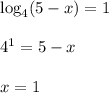 \log_4 (5-x)=1
\\\\4^1=5-x
\\\\x=1