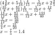 (4 \frac{3}{8}x+5 \frac{1}{16}) \frac{4}{15}= \frac{5}{12}x+2 \frac{2}{5} 
\\\
(\frac{35}{8}x+ \frac{81}{16}) \frac{4}{15}= \frac{5}{12}x+ \frac{12}{5} 
\\\
\frac{14}{12}x+ \frac{81}{60}= \frac{5}{12}x+ \frac{144}{60} 
\\\
\frac{9}{12}x= \frac{63}{60} 
\\\
\frac{3}{4}x= \frac{21}{20} 
\\\
x= \frac{7}{5} =1.4