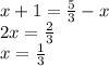x+1=\frac{5}{3}-x \\
2x=\frac{2}{3} \\
x=\frac{1}{3}