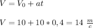 V = V_0+at
\\\\V = 10+10*0,4 = 14 \ \frac{m}{c}