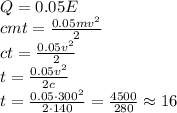 Q=0.05E
\\\
cmt= \frac{0.05mv^2}{2} 
\\\
ct= \frac{0.05v^2}{2} 
\\\
t= \frac{0.05v^2}{2c} 
\\\
t= \frac{0.05\cdot300^2}{2\cdot140} = \frac{4500}{280} \approx16