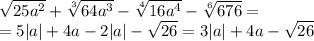 \sqrt{25a^2} + \sqrt[3]{64a^3} - \sqrt[4]{16a^4} - \sqrt[6]{676} =
\\\
=5|a| +4a -2 |a| - \sqrt{26} =3|a| +4a - \sqrt{26}